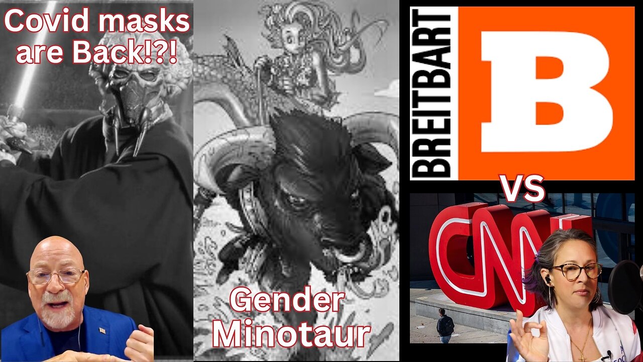 Covid Is Back, Gender Minotaurs and Breitbart vs. CNN